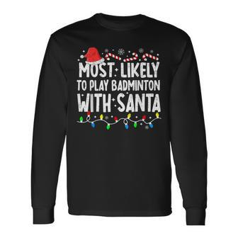Most Likely To Play Badminton With Santa Matching Christmas Long Sleeve T-Shirt - Seseable