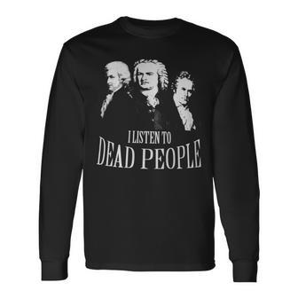 I Listen To Dead People Classical Music Long Sleeve T-Shirt - Monsterry DE