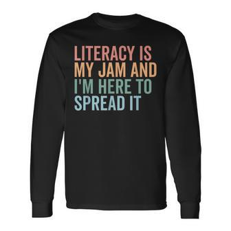 Literacy Is My Jam And I'm Here To Spread Literacy Teacher Long Sleeve T-Shirt | Mazezy