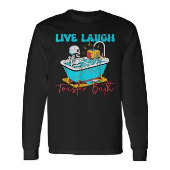Live Laugh Toaster Bath Skeleton Long Sleeve T-Shirt - Thegiftio UK