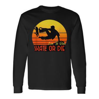 Live To Ride Skate Or Die Skater Skateboard T- Long Sleeve T-Shirt - Monsterry AU