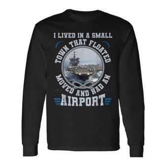 I Lived In A Small Town That Floated US Aircraft Carrier Long Sleeve T-Shirt - Monsterry