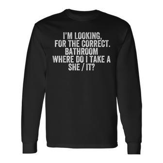 Im Looking For The Correct Bathroom Where Do I Take She It Long Sleeve T-Shirt - Monsterry DE