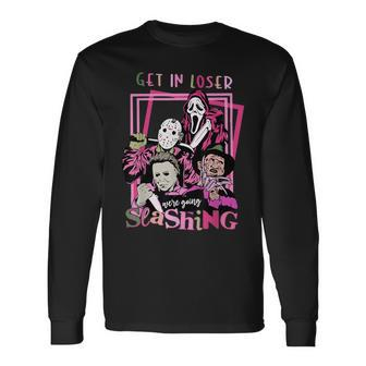 Get In Loser Were Going Slashing Scary For And Women Long Sleeve T-Shirt - Seseable