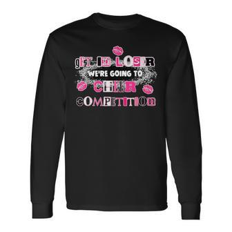 Get In Loser We're Going To Cheer Competition Apparel Long Sleeve T-Shirt - Monsterry