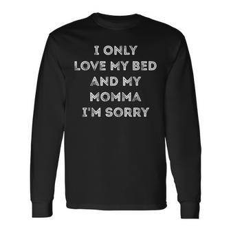 I Only Love My Bed And My Momma Cute Long Sleeve T-Shirt - Monsterry DE