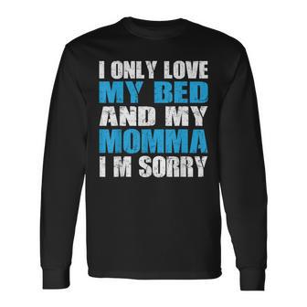 I Only Love My Bed And My Momma I Am Sorry Novelty Long Sleeve T-Shirt - Monsterry DE