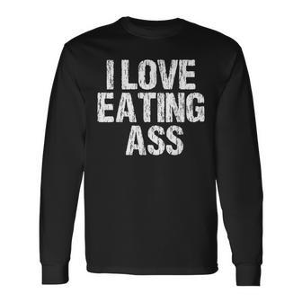 I Love Eating Ass Sexy Adult Distressed Profanity Long Sleeve T-Shirt - Thegiftio UK