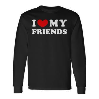 I Love My Friends I Heart My Friends Long Sleeve T-Shirt | Mazezy