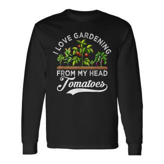 I Love Gardening From My Head Tomatoes Gardener Long Sleeve T-Shirt - Monsterry AU