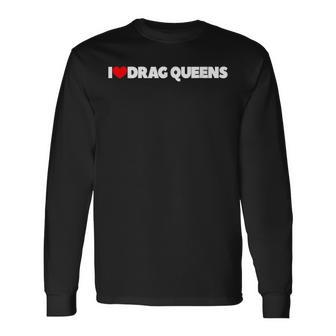 I Love Heart Drag Queens Long Sleeve T-Shirt - Monsterry