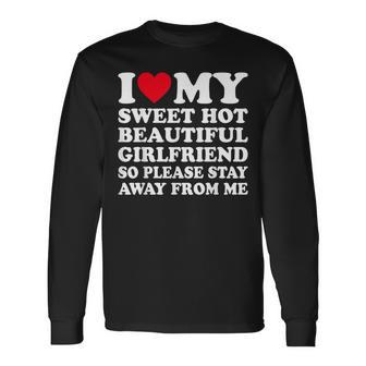 I Love My Hot Girlfriend So Please Stay Away From Me Long Sleeve T-Shirt - Seseable