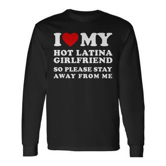 I Love My Hot Latina Girlfriend So Please Stay Away From Me Long Sleeve T-Shirt - Seseable