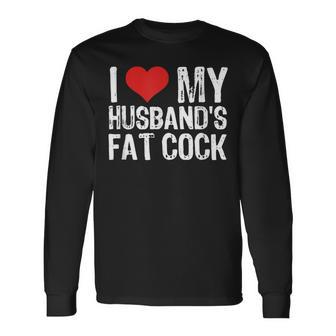 I Love My Husband's Fat Cock Long Sleeve T-Shirt - Thegiftio UK