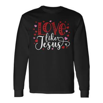 Love Like Jesus Valentines Day Hearts Long Sleeve T-Shirt | Mazezy