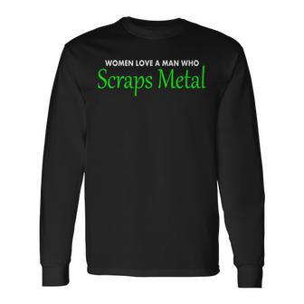 Love A Man Who Scraps Metal T Of For Men Long Sleeve T-Shirt - Monsterry
