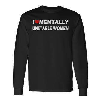 I Love Mentally Unstable Women Ironic Meme Lover Long Sleeve T-Shirt - Seseable