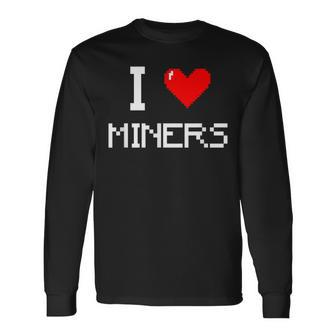 I Love Miners Miner Mining Gamer Long Sleeve T-Shirt - Thegiftio UK