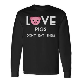 Love Pigs Don't Eat Them Vegan Animal Lover Long Sleeve T-Shirt - Monsterry