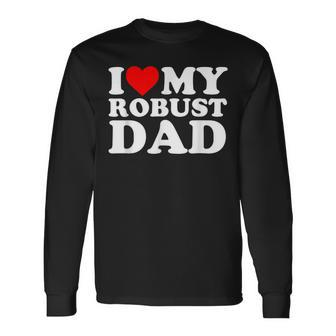 I Love My Robust Dad Happy Father Day Long Sleeve T-Shirt - Seseable