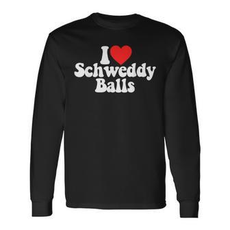 I Love Schweddy Balls Long Sleeve T-Shirt - Monsterry