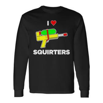 I Love Squirters Quote Long Sleeve T-Shirt - Seseable