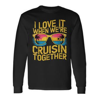 I Love It When We Re Cruising Together Cruise Ship Long Sleeve T-Shirt - Seseable