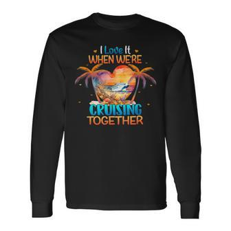 I Love It When We're Cruising Together Cruise Couple Lover Long Sleeve T-Shirt - Monsterry DE