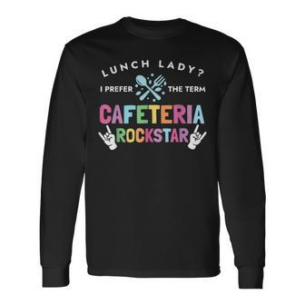 Lunch Lady I Prefer The Term Cafeteria Rockstar Lunch Lady Long Sleeve T-Shirt - Seseable