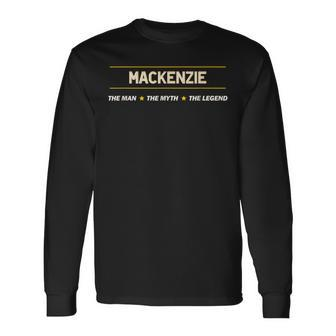 Mackenzie The Man The Myth The Legend Boy Name Long Sleeve T-Shirt - Seseable