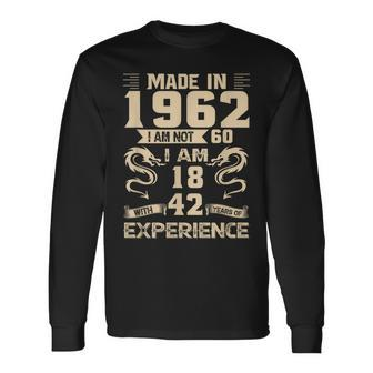 Made In 1962 I Am Not 60 I Am 18 With 42 Years Of Experience Long Sleeve T-Shirt - Monsterry DE