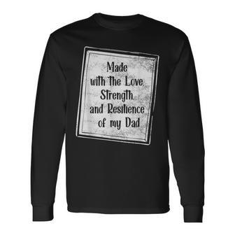 Made With The Love Strength And Resilience Of My Dad Long Sleeve T-Shirt - Monsterry UK