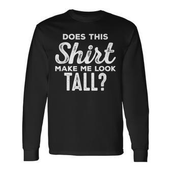 Makes Me Tall Tall People For Tall Person Long Sleeve T-Shirt - Monsterry DE