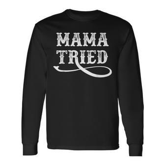 Mama Tried Southern Western Country Outlaw Music Long Sleeve T-Shirt - Monsterry AU