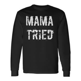 Mama Tried Vintage Distressed Retro Outlaw Music Long Sleeve T-Shirt - Monsterry AU