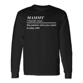 Mammy Definition Noun The Person Who You Need To Play Long Sleeve T-Shirt | Mazezy