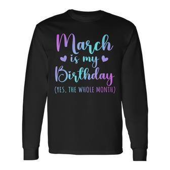 March Is My Birthday Yes The Whole Month March 2024 Long Sleeve T-Shirt - Thegiftio UK
