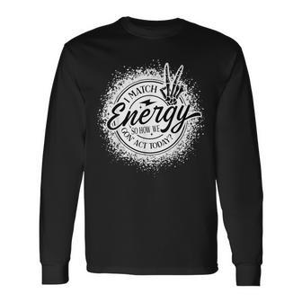 I Match Energy So How We Gone Act Today Skeleton Hand Long Sleeve T-Shirt - Thegiftio UK