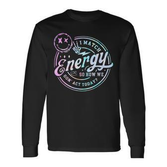 I Match Energy So How We Gone Act Today Tie Dye Happy Face Long Sleeve T-Shirt - Monsterry UK