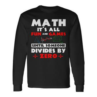 Math It's All Fun And Games Until Someone Divides By Zero Long Sleeve T-Shirt - Thegiftio UK