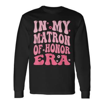 In My Matron Of Honor Era Long Sleeve T-Shirt - Monsterry AU