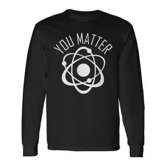 You Matter Cute Science Atom Long Sleeve T-Shirt - Monsterry UK