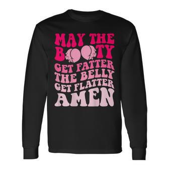May The Booty Get Fatter The Belly Get Flatter Retro On Back Long Sleeve T-Shirt | Mazezy