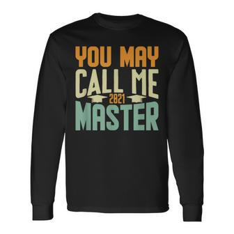You May Call Me Master 2021 Degree Graduation Her Him Long Sleeve T-Shirt - Monsterry