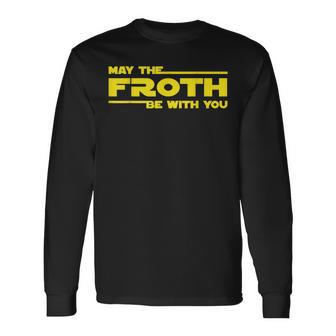 May The Froth Be With You Movie Parody Quote Long Sleeve T-Shirt - Monsterry