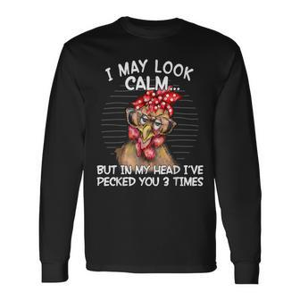 I May Look Calm But In My Head I Pecked You 3 Times Long Sleeve T-Shirt - Thegiftio UK