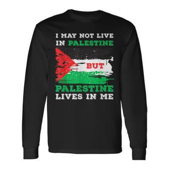 I May Not Live In Palestine But Palestine Lives In Me Long Sleeve T-Shirt | Mazezy