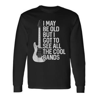 I May Be Old But I Got To See All The Cool Bands Rock Long Sleeve T-Shirt - Monsterry DE
