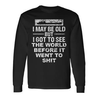 I May Be Old But I Got To See The World Before It Went To Long Sleeve T-Shirt - Seseable