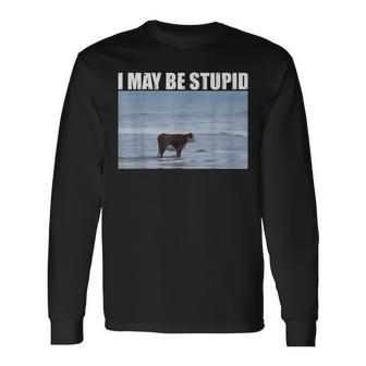 I May Be Stupid Cow Meme I May Be Stupid Long Sleeve T-Shirt - Seseable